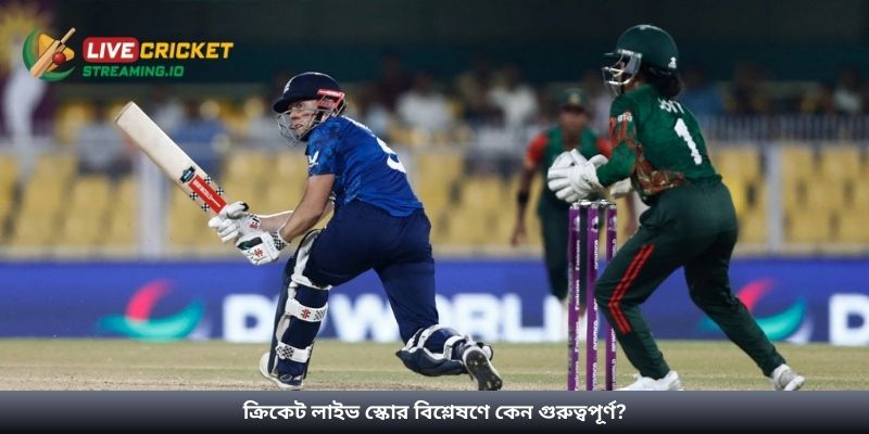 ক্রিকেট লাইভ স্কোর বিশ্লেষণে কেন গুরুত্বপূর্ণ?