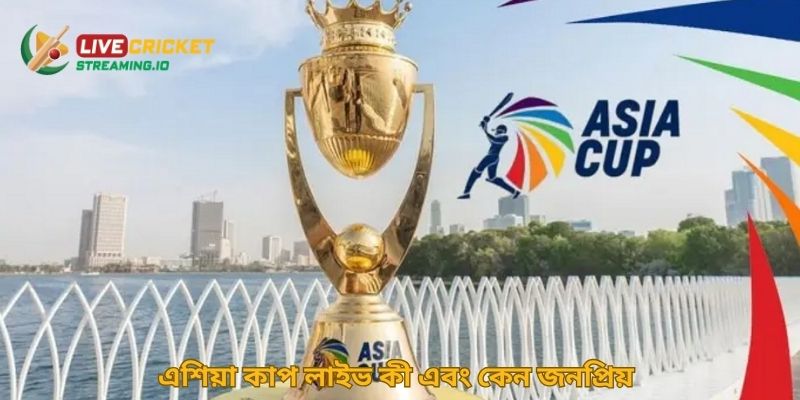 এশিয়া কাপ লাইভ কী এবং কেন জনপ্রিয়