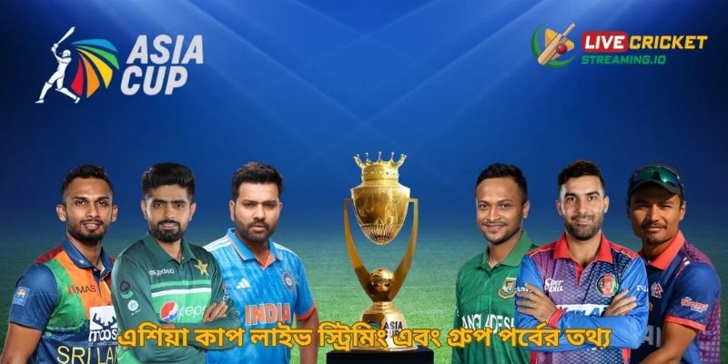 এশিয়া কাপ লাইভ স্ট্রিমিং এবং গ্রুপ পর্বের তথ্য